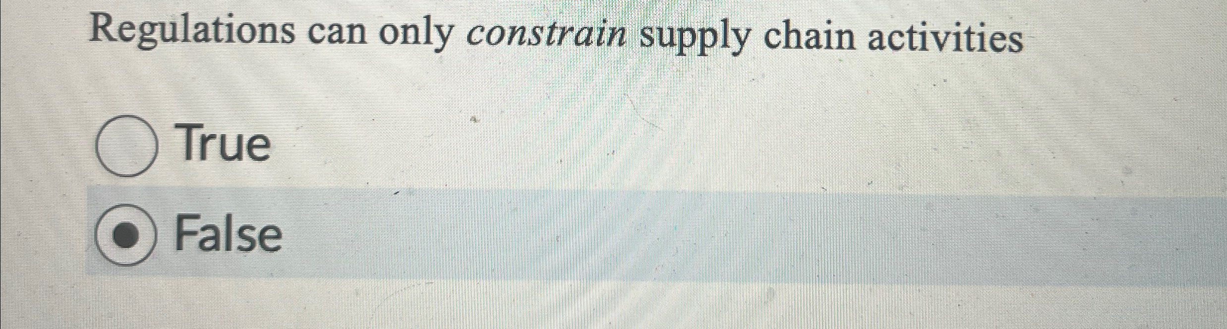  Regulations can only constrain supply chain activities True False 
