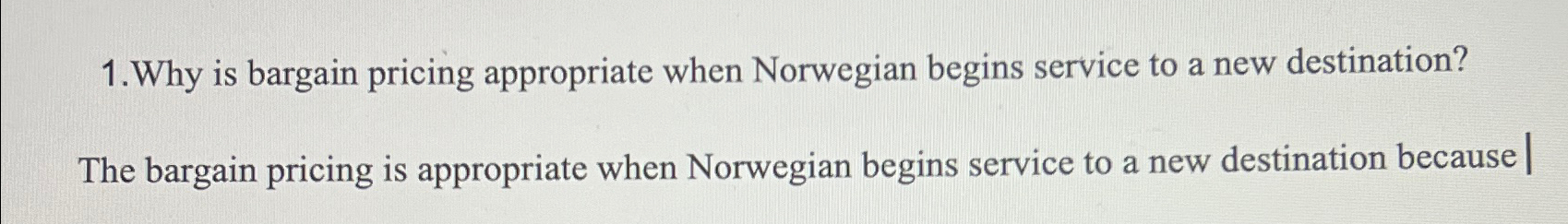  1.Why is bargain pricing appropriate when Norwegian begins service to a