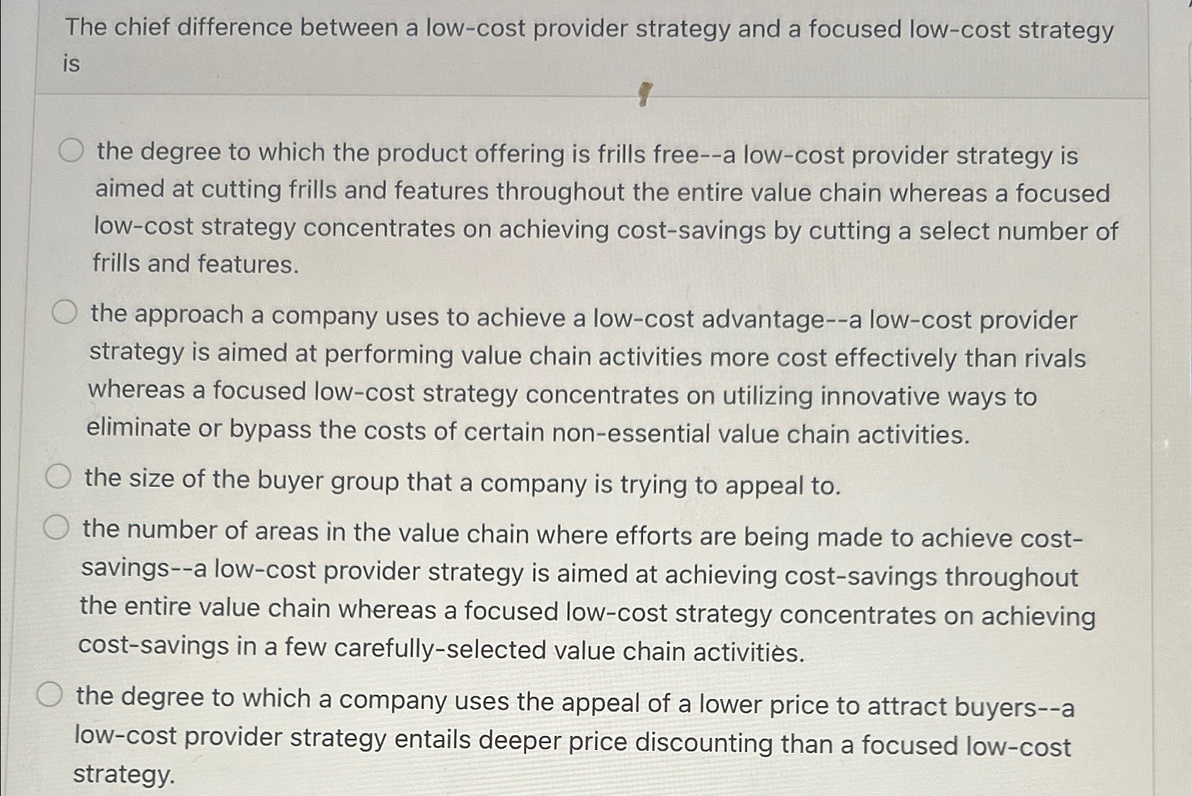  The chief difference between a low-cost provider strategy and a focused
