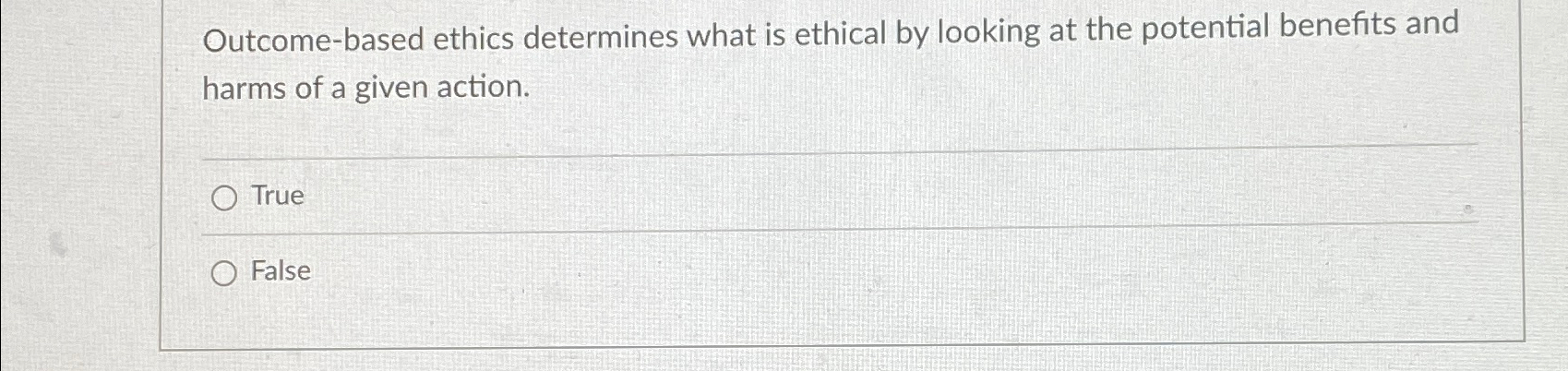  Outcome-based ethics determines what is ethical by looking at the potential