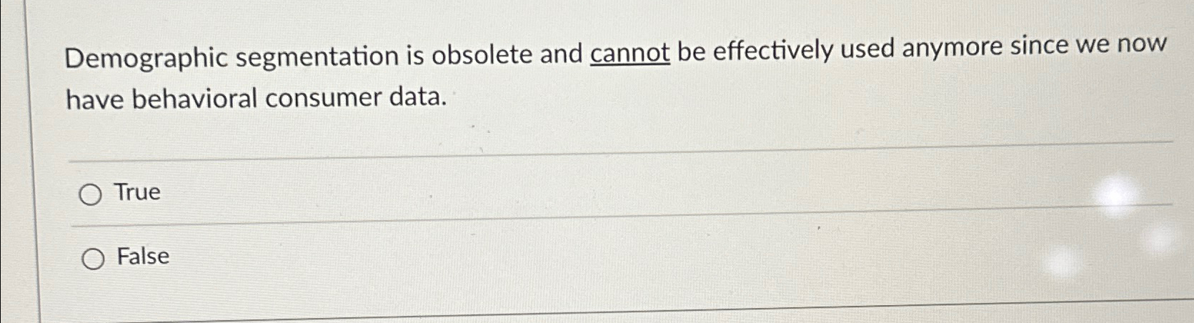  Demographic segmentation is obsolete and cannot be effectively used anymore since