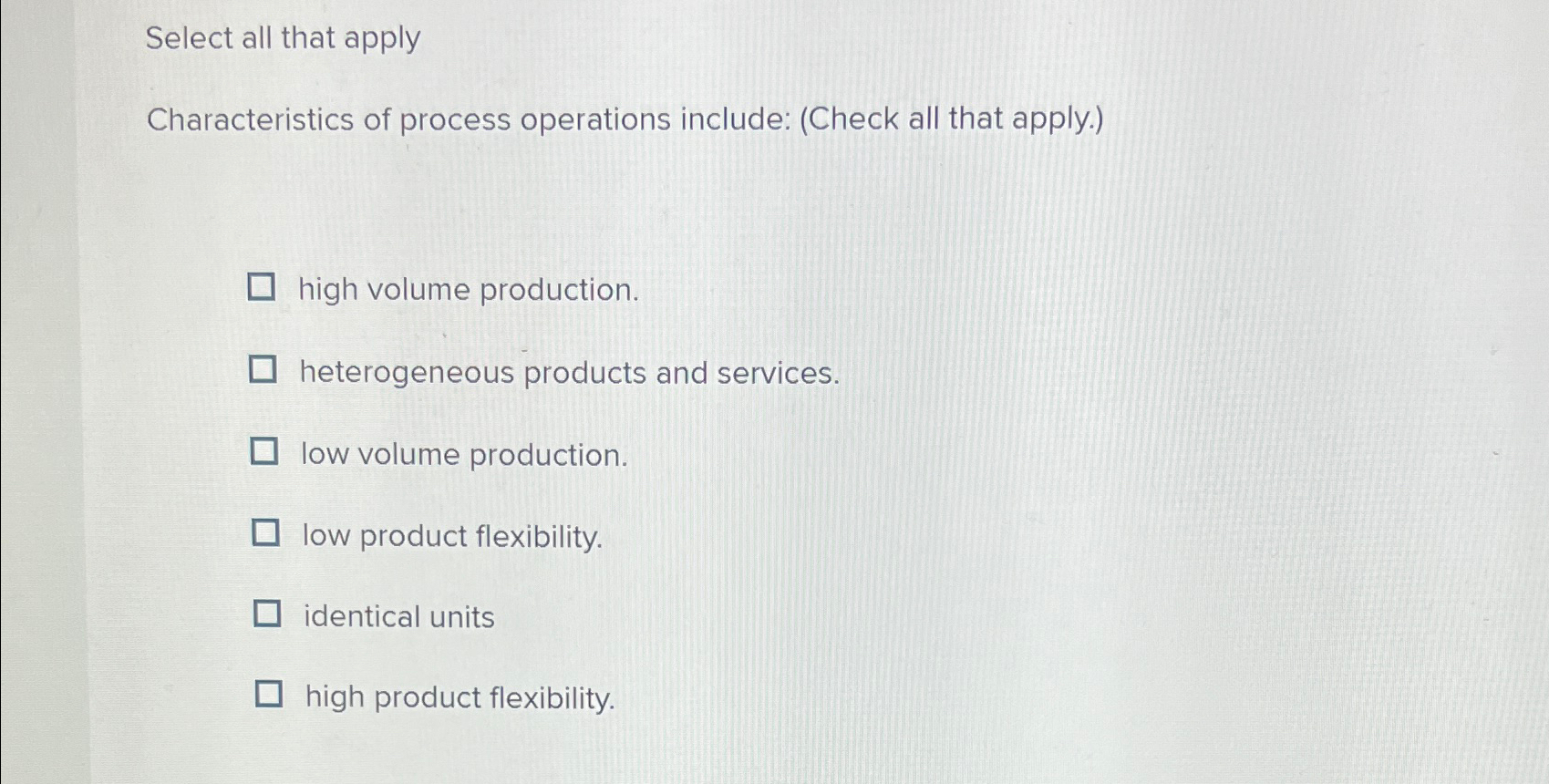  Select all that apply Characteristics of process operations include: (Check all