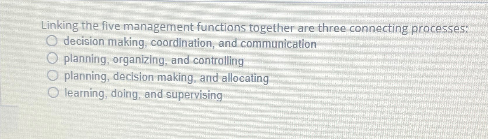  Linking the five management functions together are three connecting processes: decision