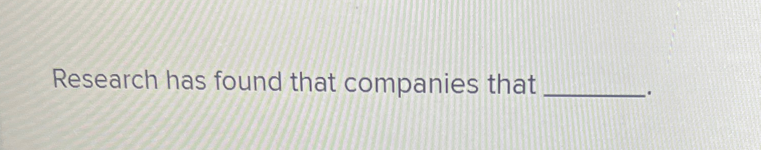 Research has found that companies that 