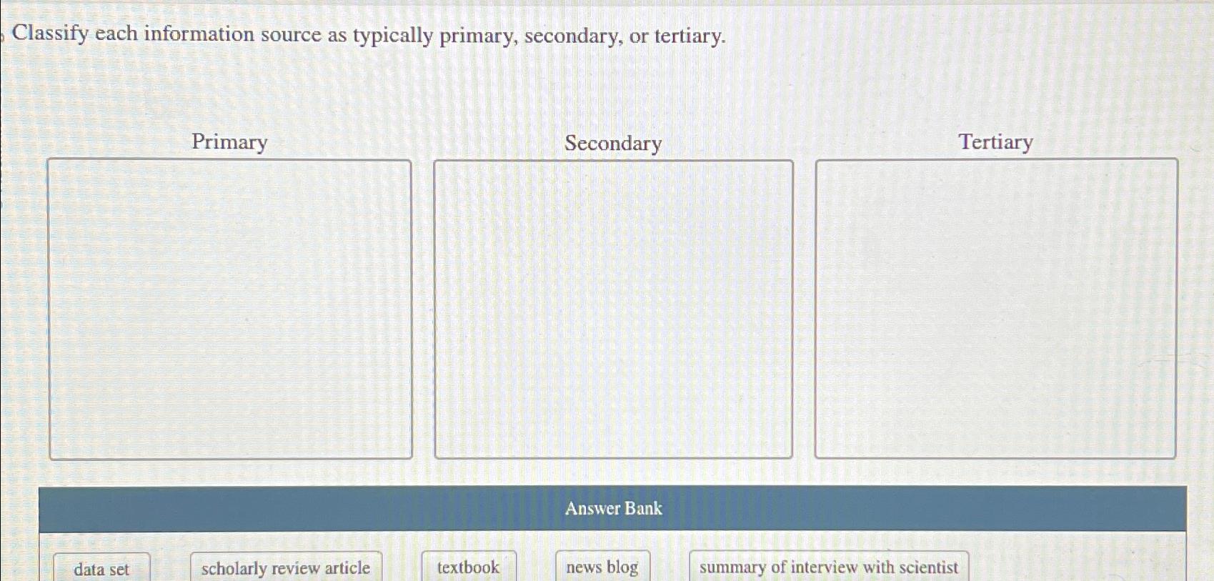  Classify each information source as typically primary, secondary, or tertiary. Answer