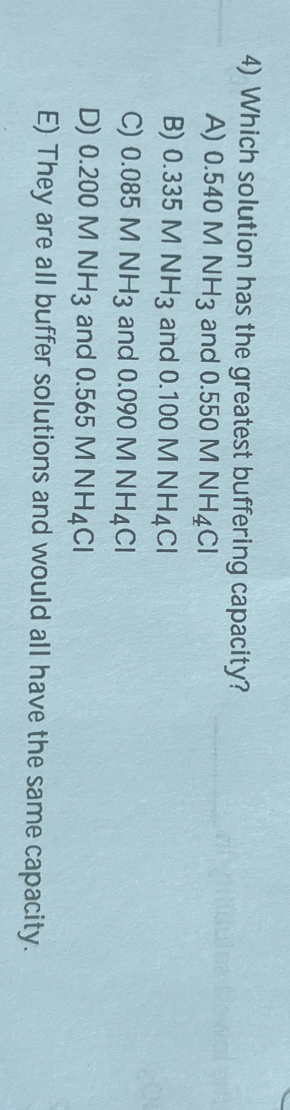  Which solution has the greatest buffering capacity? A)0.540MNH3 and 0.550MNH4Cl B)0.335MNH3