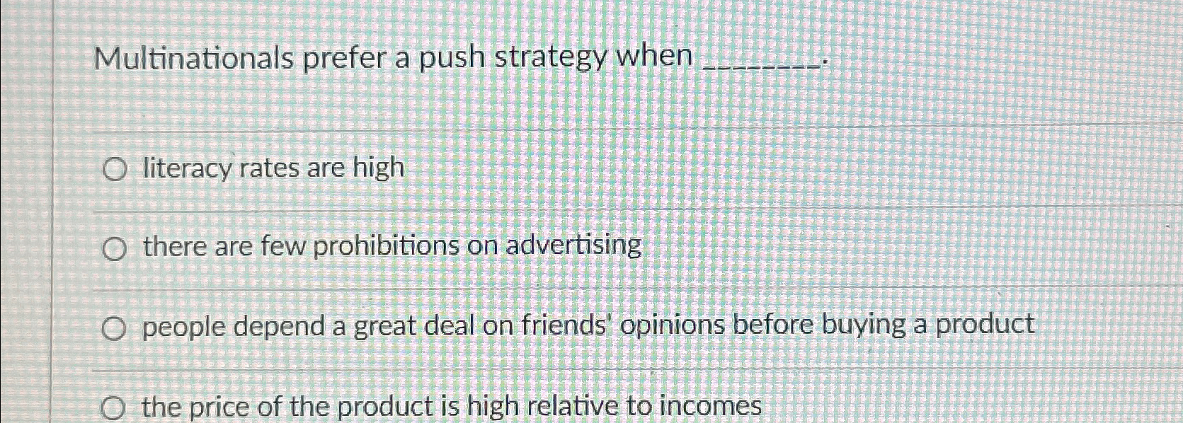  Multinationals prefer a push strategy when literacy rates are high there