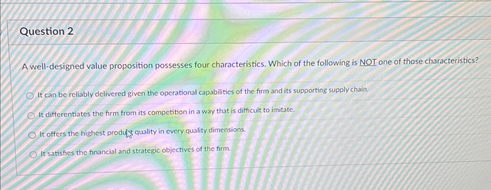  Question 2 A well-designed value proposition possesses four characteristics. Which of