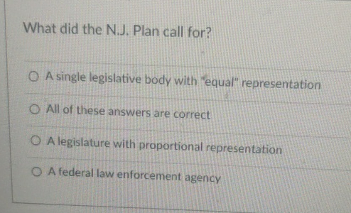  What did the N.J. Plan call for? A single legislative body
