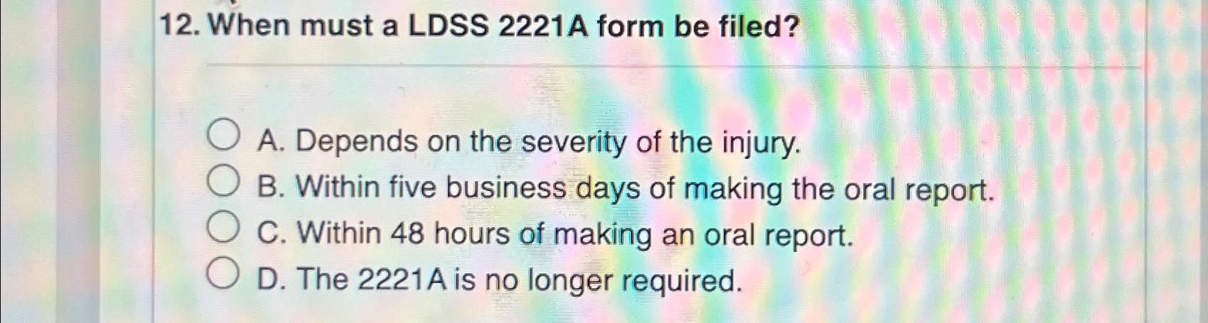  When must a LDSS 2221 A form be filed? A. Depends