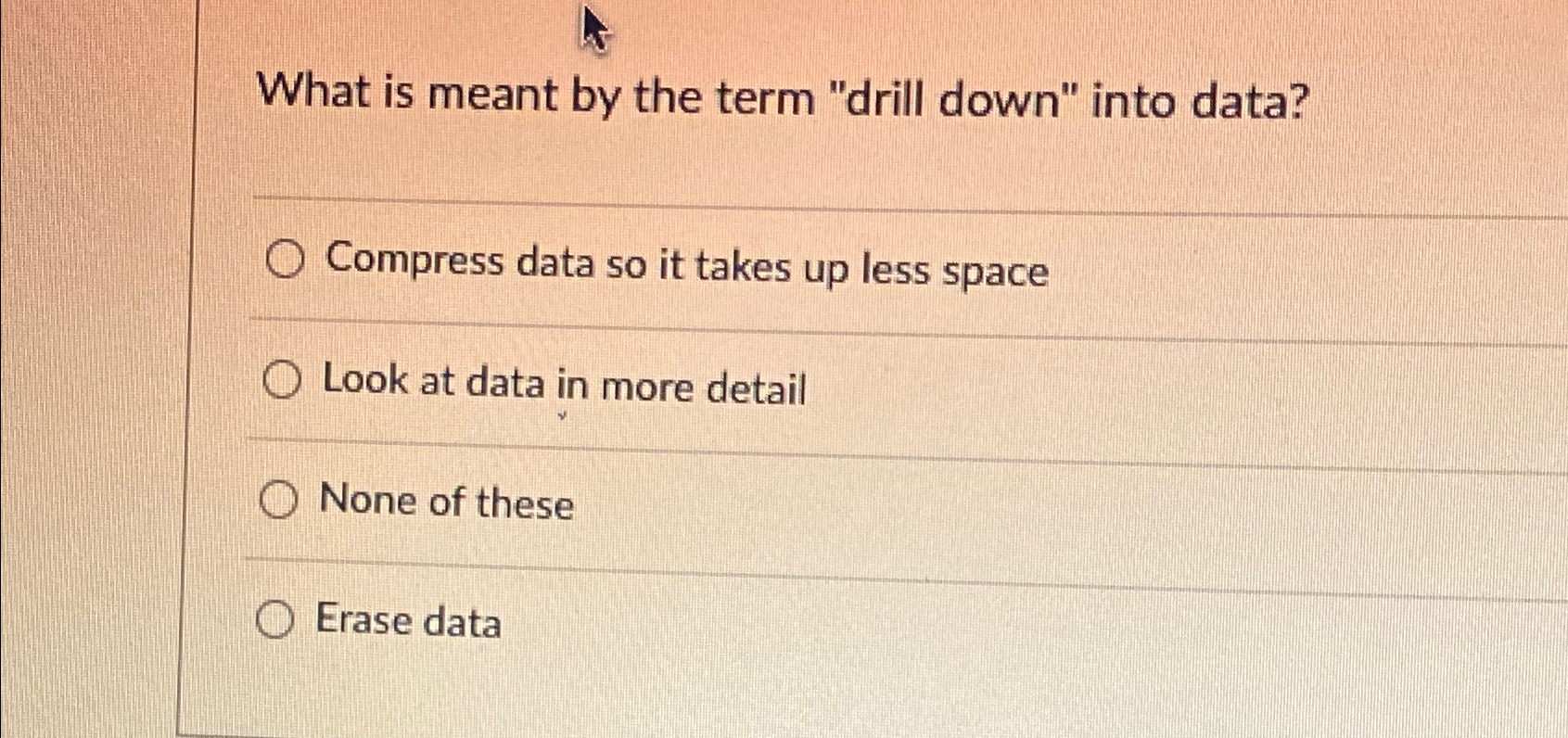  What is meant by the term "drill down" into data? Compress
