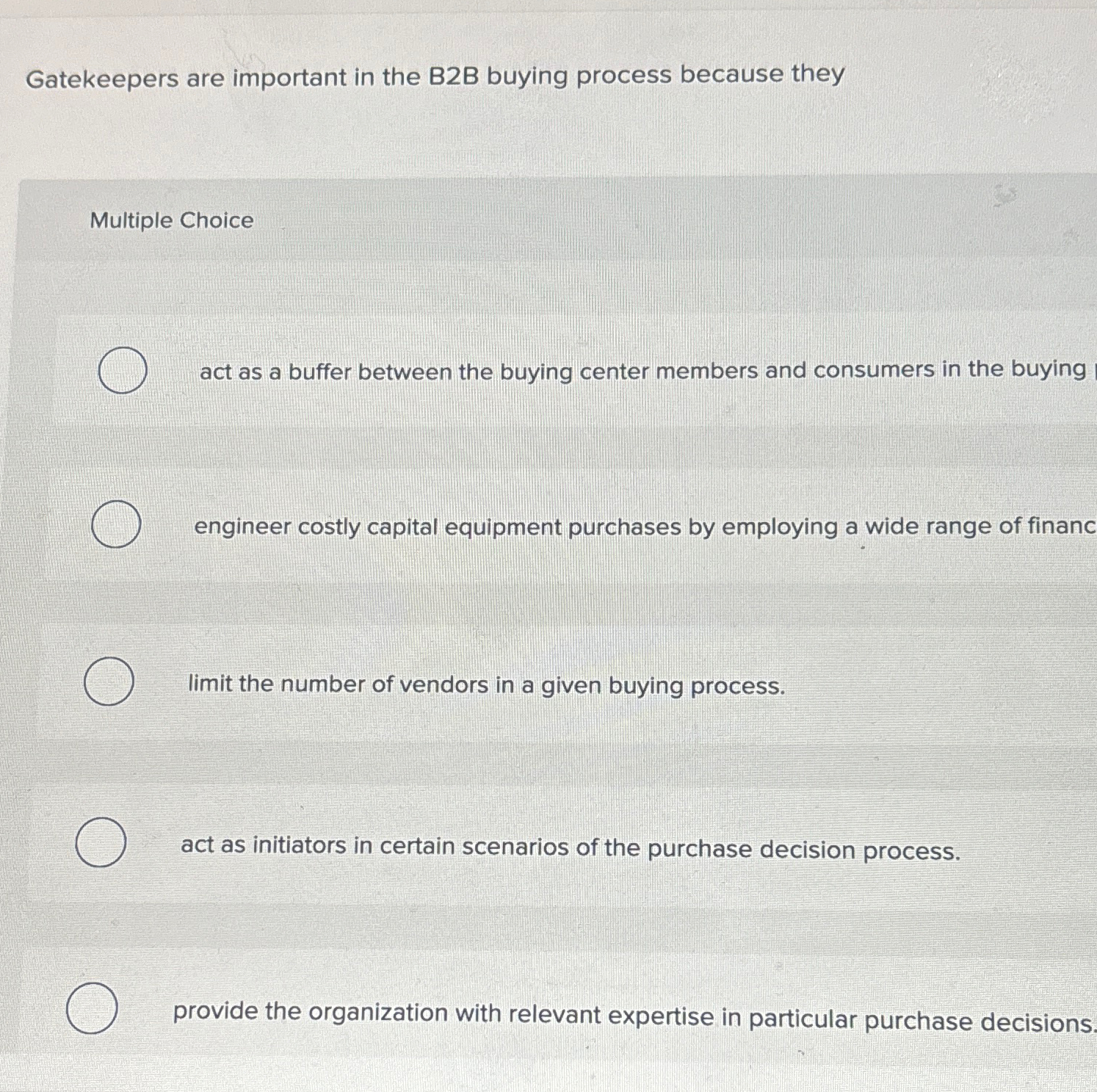  Gatekeepers are important in the B2B buying process because they Multiple