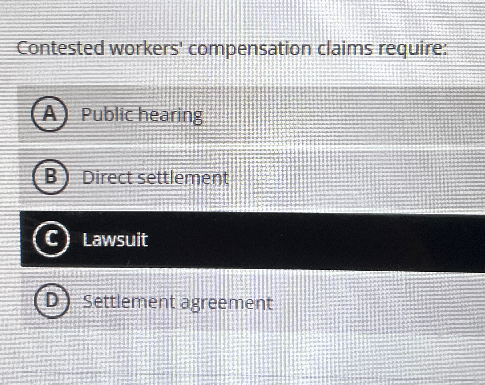  Contested workers' compensation claims require: Public hearing Direct settlement C) Lawsuit
