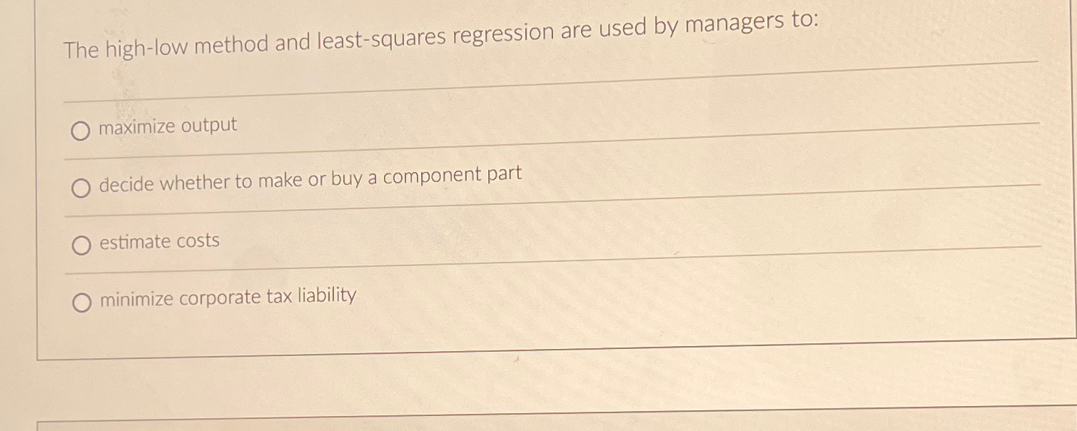  The high-low method and least-squares regression are used by managers to: