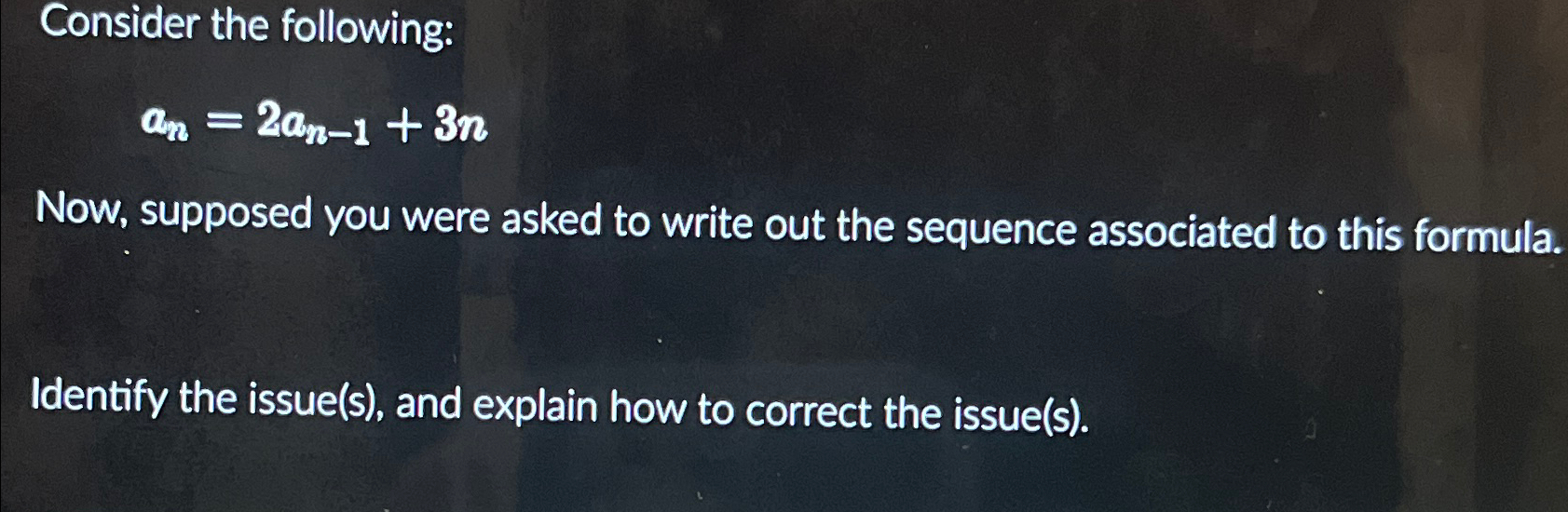 Consider the following: an=2an-1+3n Now, supposed you were asked to write
