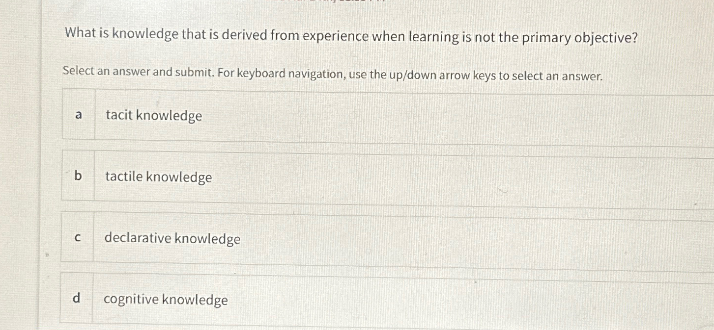  What is knowledge that is derived from experience when learning is