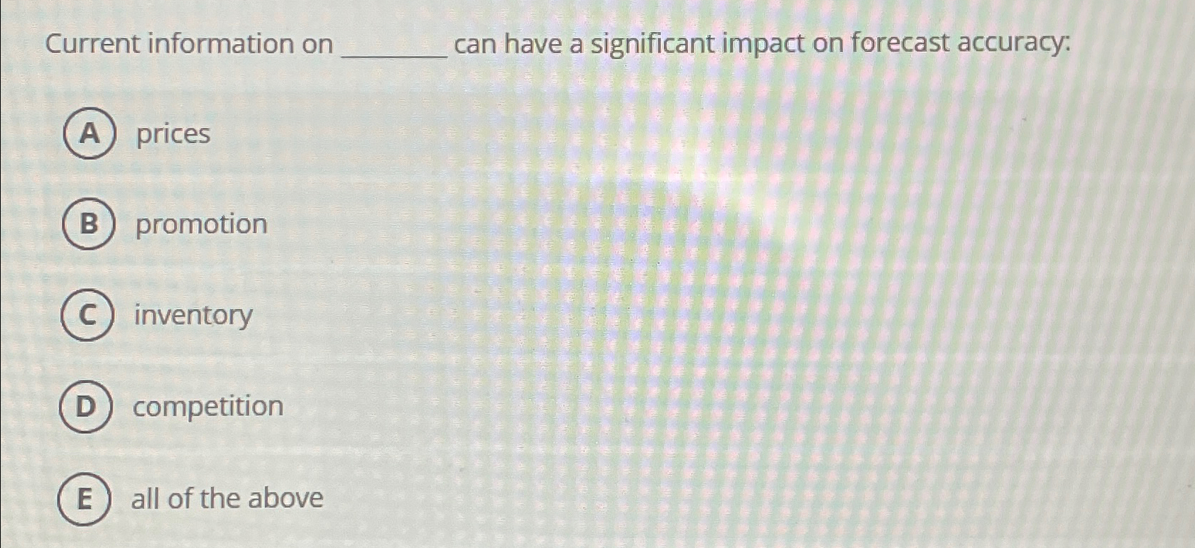  Current information on can have a significant impact on forecast accuracy:
