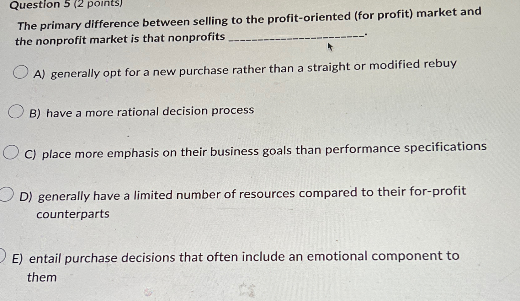  Question 5(2 points) The primary difference between selling to the profit-oriented