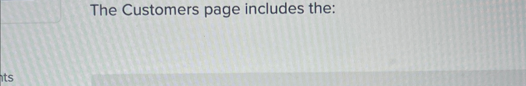  The Customers page includes the: 