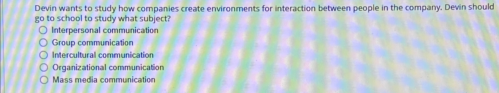  Devin wants to study how companies create environments for interaction between