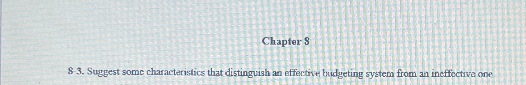  Chapter 8 8-3. Suggest some characteristics that distinguish an effective budgeting