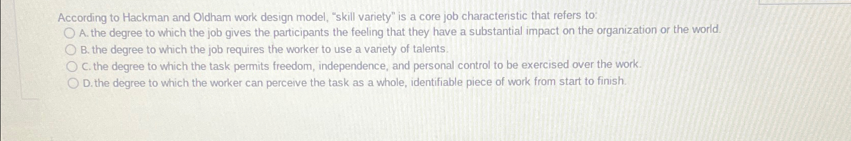  According to Hackman and Oldham work design model, "skill variety" is