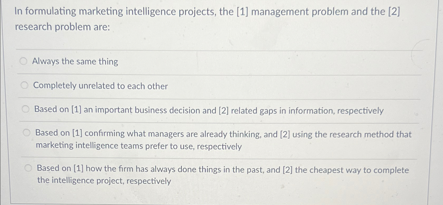  In formulating marketing intelligence projects, the [1] management problem and the