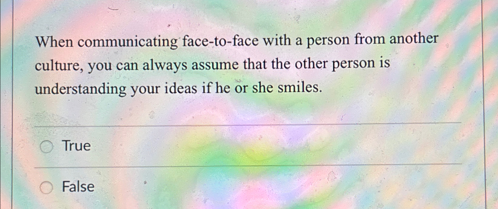  When communicating face-to-face with a person from another culture, you can
