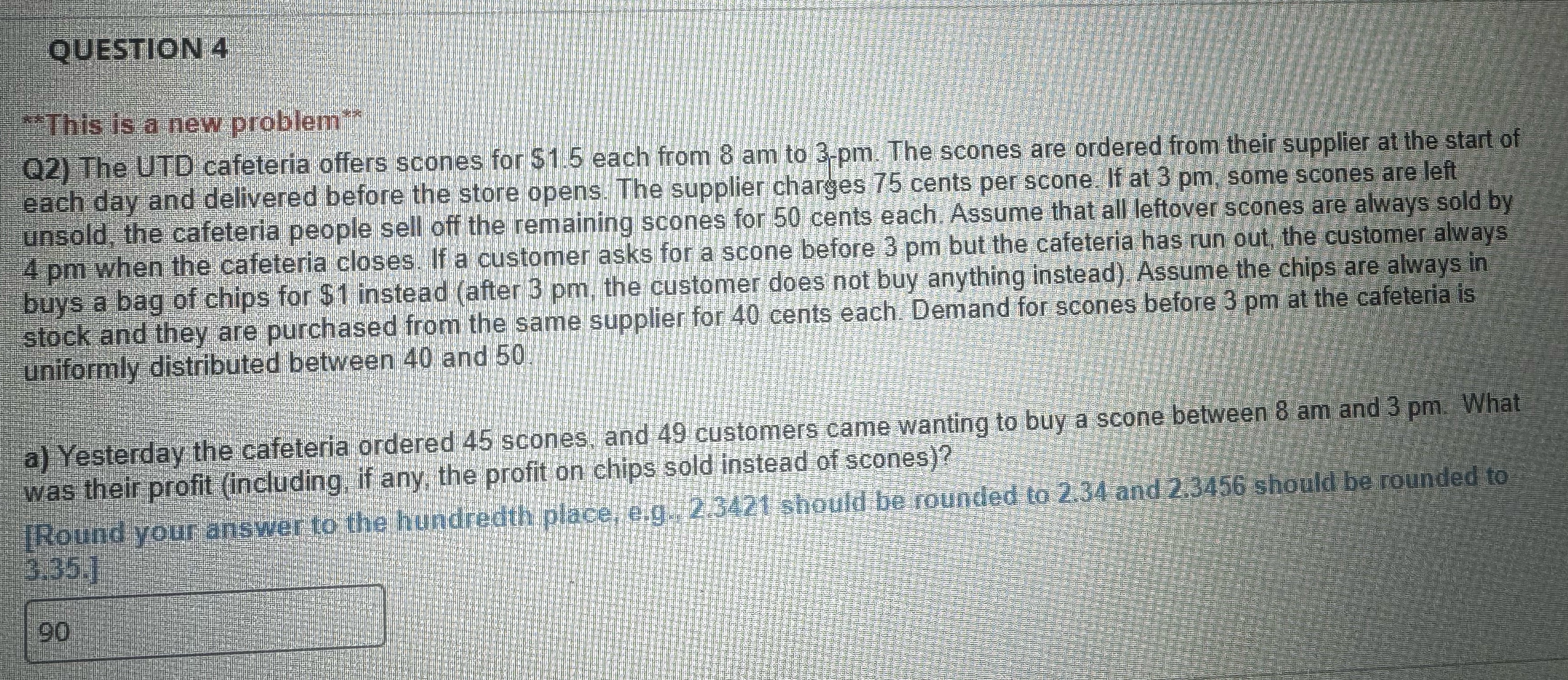  QUESTION 4 This is a new problem*: Q2) The UTD cafeteria