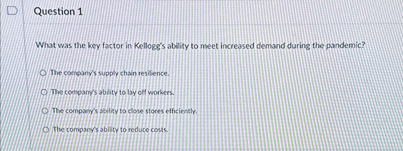  Question 1 What was the key factor in Kellogg's ability to