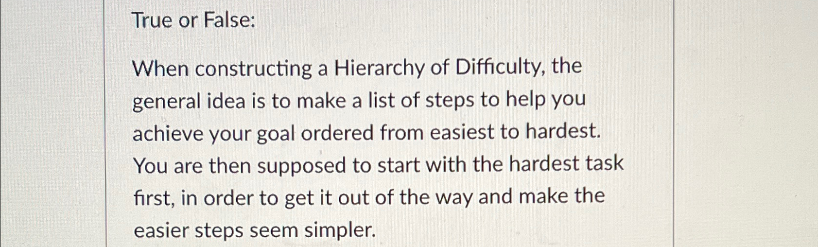  True or False: When constructing a Hierarchy of Difficulty, the general