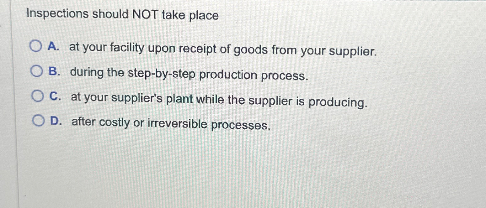  Inspections should NOT take place A. at your facility upon receipt