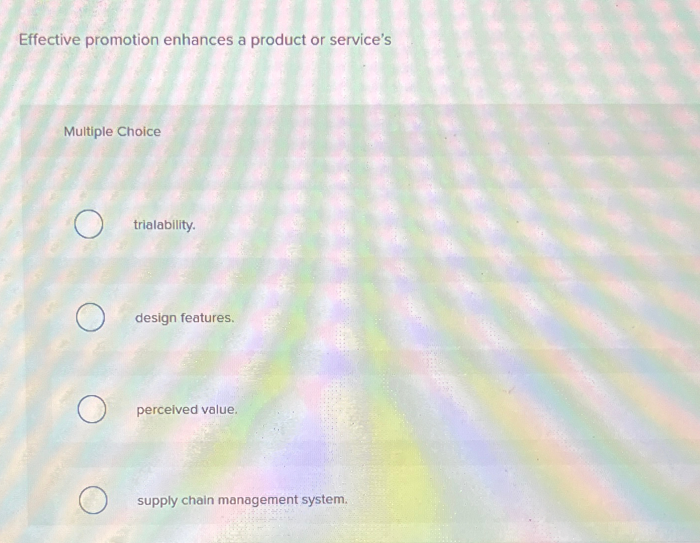  Effective promotion enhances a product or service's Multiple Choice trialability. design