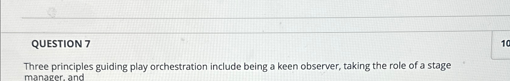  QUESTION 7 Three principles guiding play orchestration include being a keen