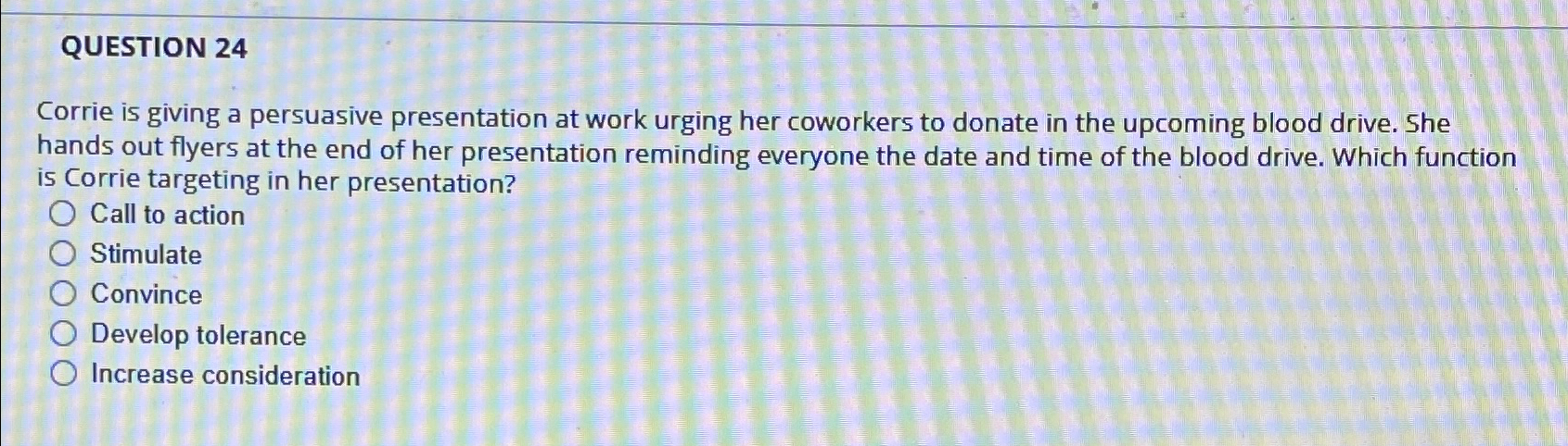  QUESTION 24 Corrie is giving a persuasive presentation at work urging