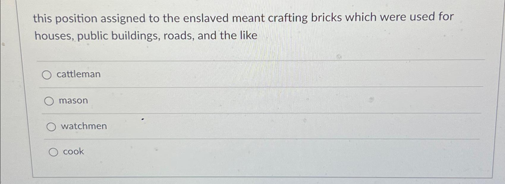  this position assigned to the enslaved meant crafting bricks which were