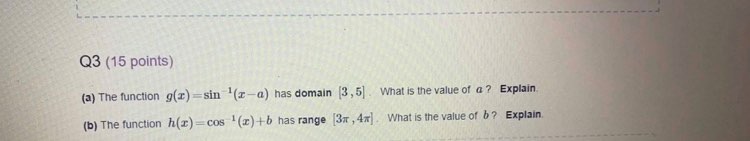  Q3 (15 points) (a) The function g(r) =sin '(x-a) has domain