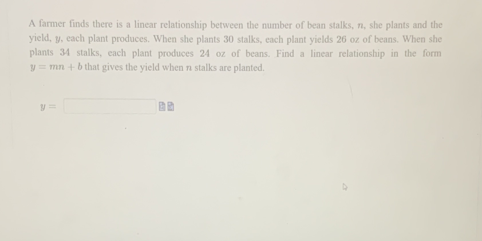 help A farmer finds there is a linear relationship between the number