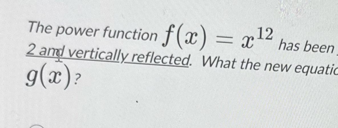  = x 12 The power function has been 2 and vertically