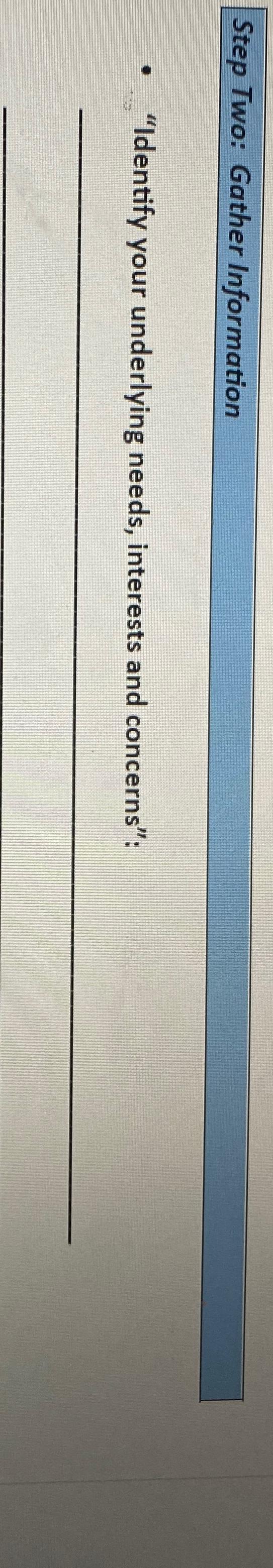  Step Two: Gather Information "Identify your underlying needs, interests and concerns":