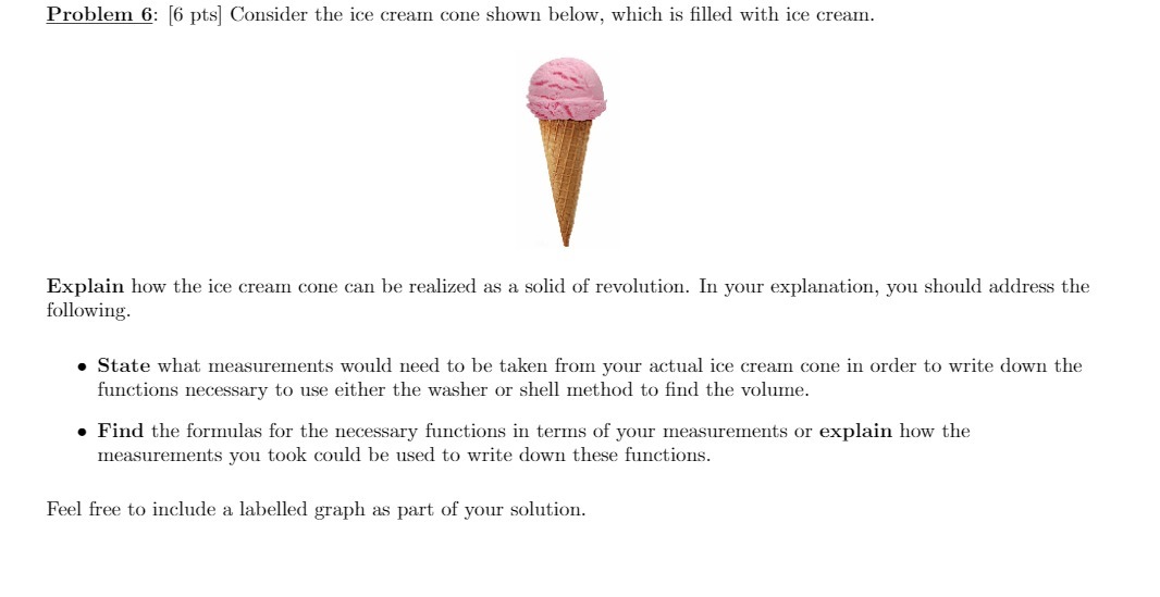  Problem 6: [6 pts] Consider the ice cream cone shown below,