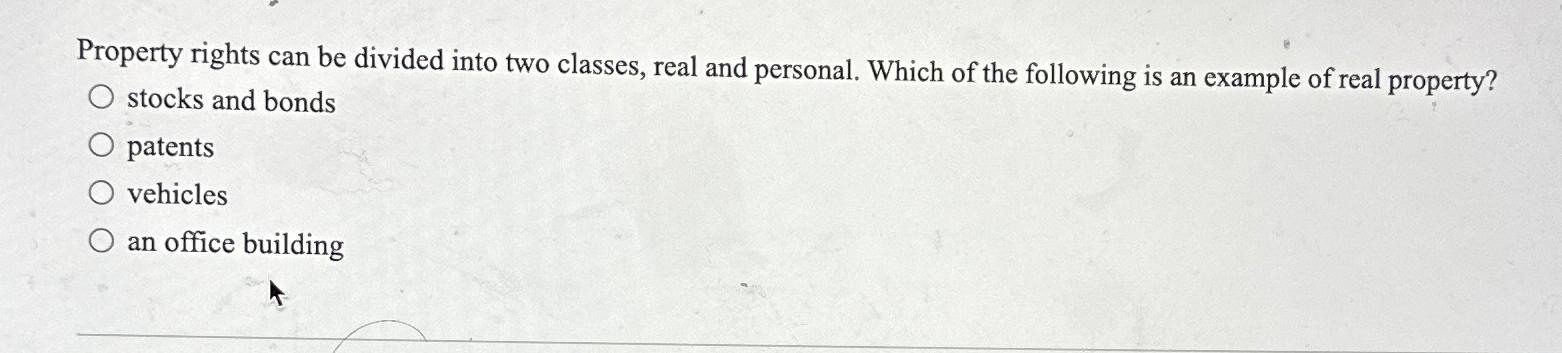  Property rights can be divided into two classes, real and personal.
