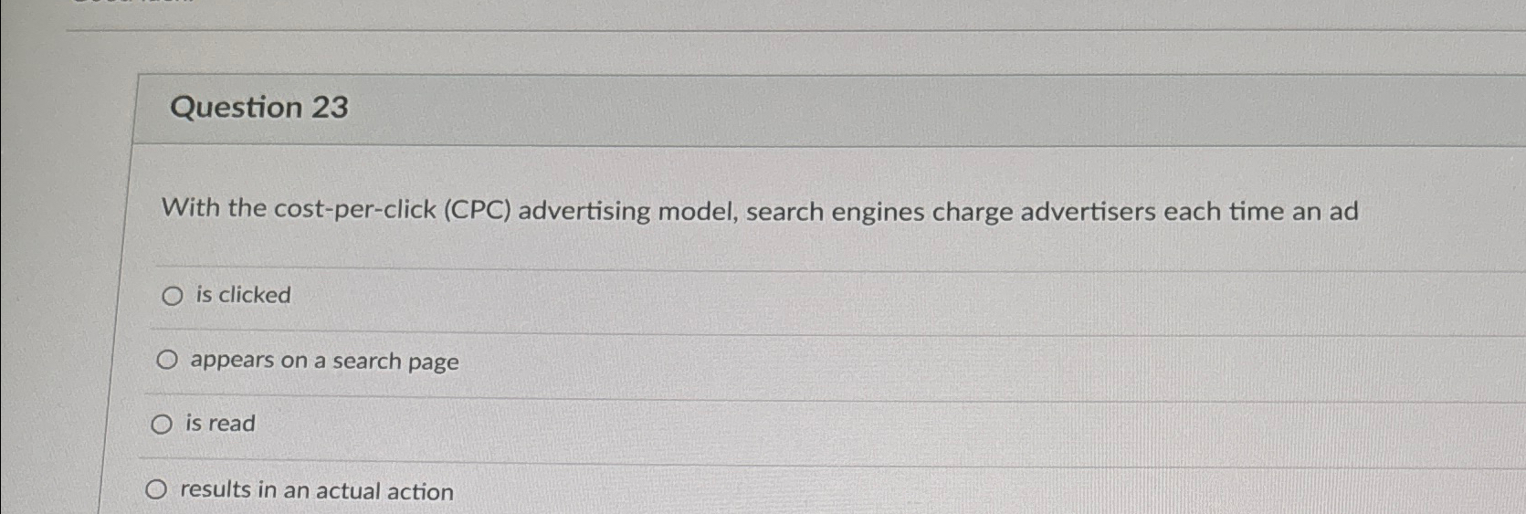  Question 23 With the cost-per-click (CPC) advertising model, search engines charge