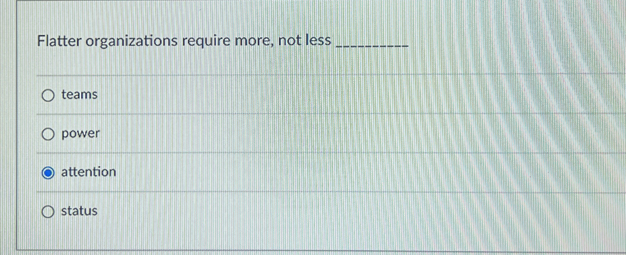  Flatter organizations require more, not less q, q, teams power attention