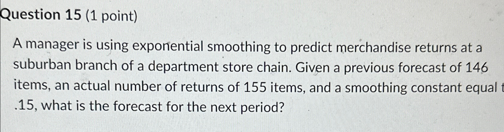  Question 15(1 point) A manager is using exponential smoothing to predict