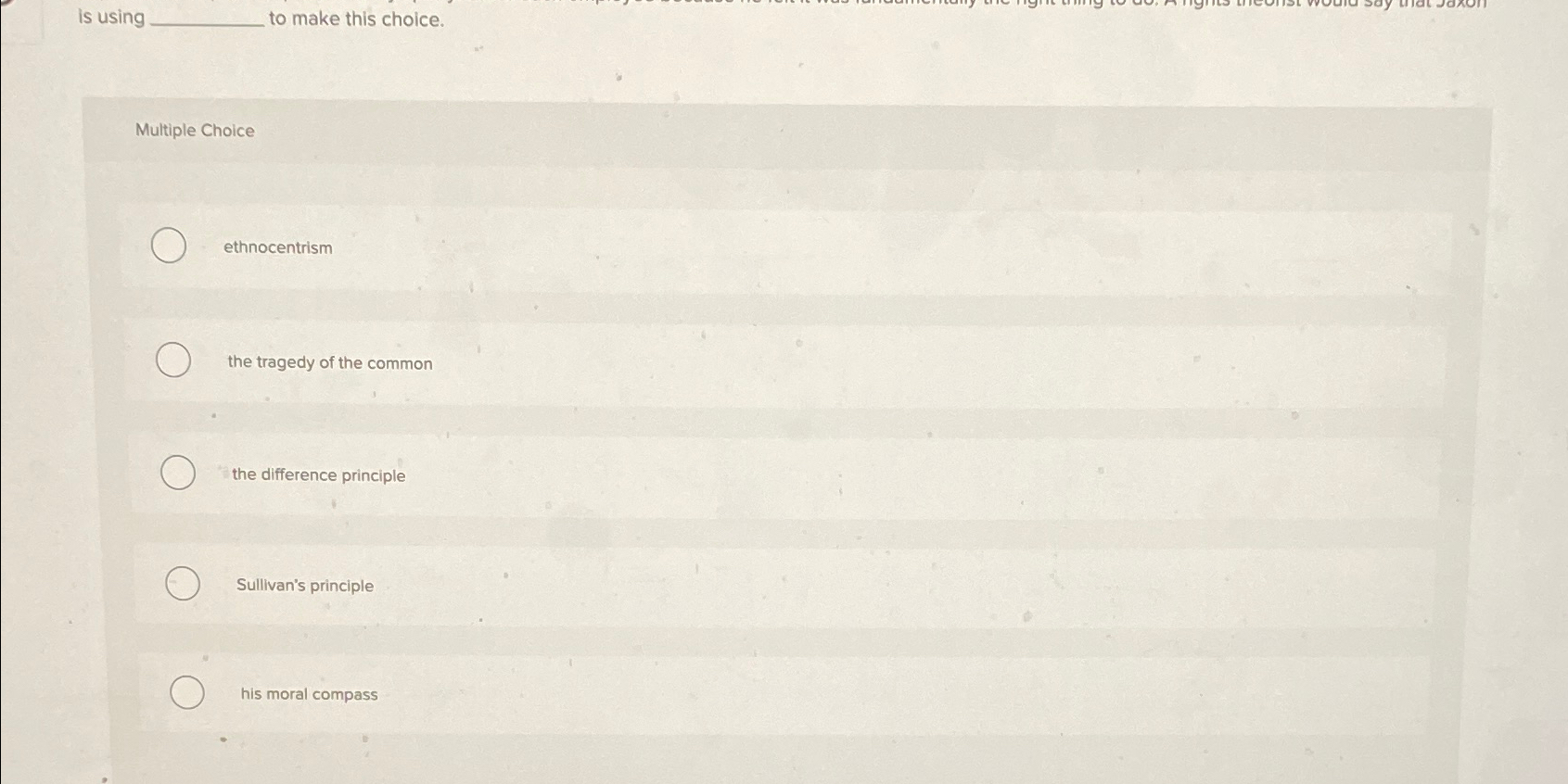  is using to make this choice. Multiple Choice ethnocentrism the tragedy