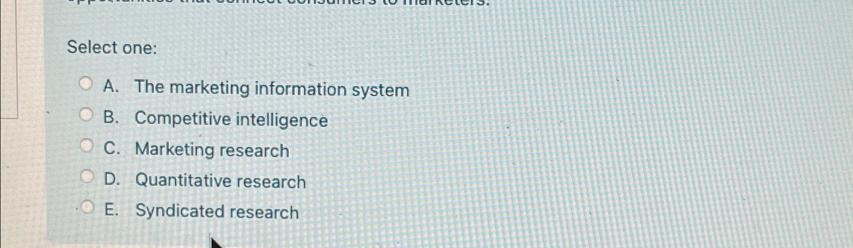  Select one: A. The marketing information system B. Competitive intelligence C.