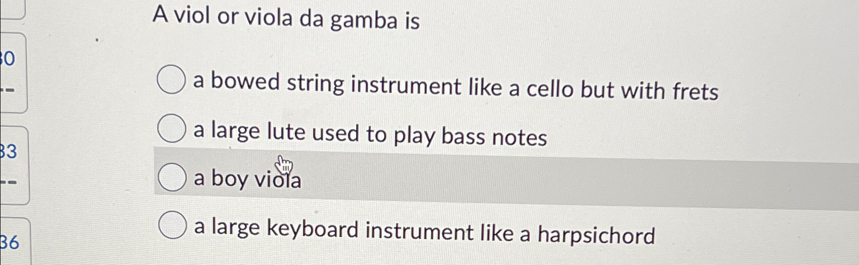  A viol or viola da gamba is a bowed string instrument