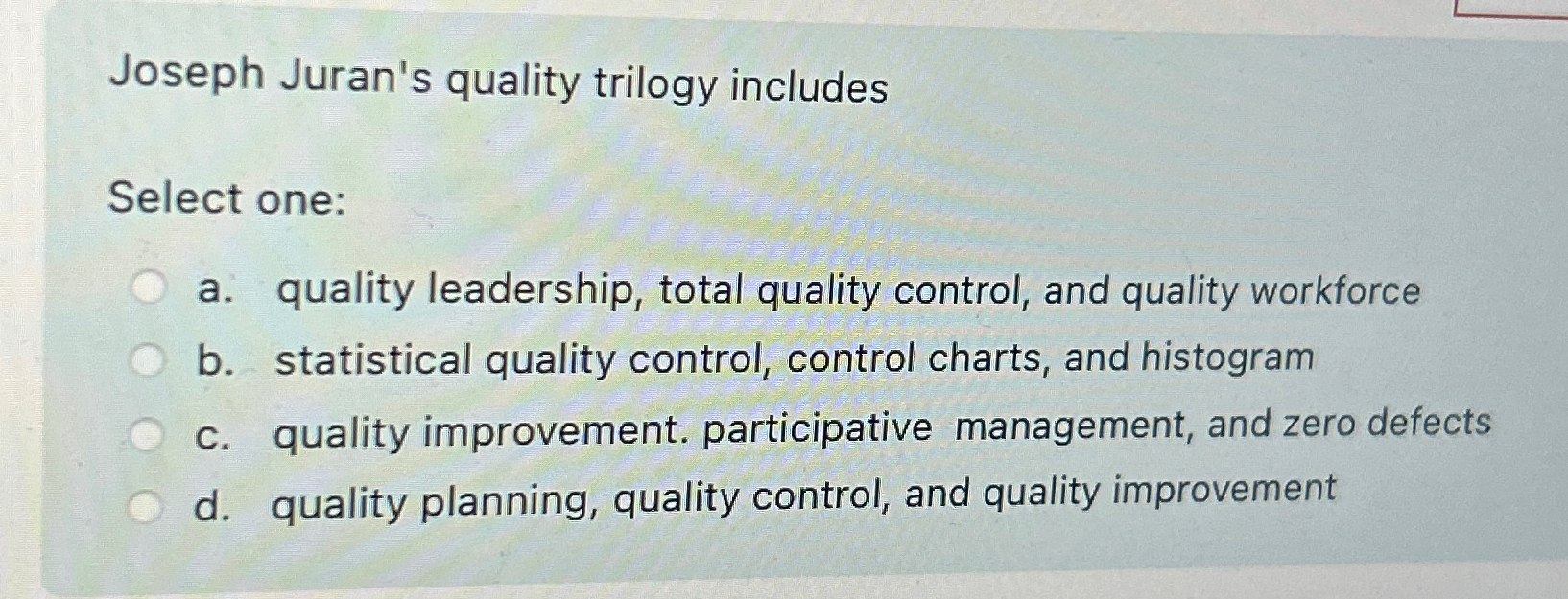  Joseph Juran's quality trilogy includes Select one: a. quality leadership, total