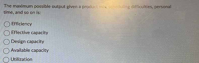  The maximum possible output given a product mis, scheduling difficulties, personal